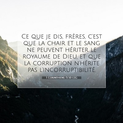 Picture 07 - 1 Corinthiens 15:50 LSG - Ce que je dis, frères, c'est que la chair et le - Bible Verse Picture
