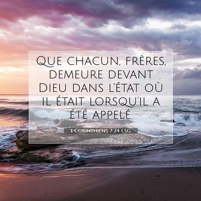 Picture 07 - 1 Corinthiens 7:24 LSG - Que chacun, frères, demeure devant Dieu dans - Bible Verse Picture