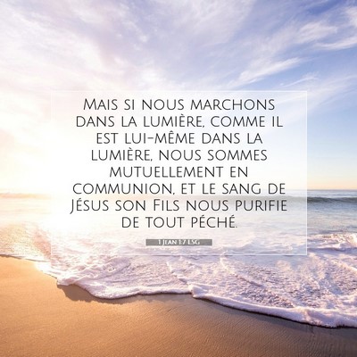Picture 07 - 1 Jean 1:7 LSG - Mais si nous marchons dans la lumière, comme il - Bible Verse Picture