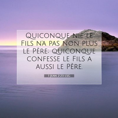 Picture 07 - 1 Jean 2:23 LSG - Quiconque nie le Fils n'a pas non plus le Père; - Bible Verse Picture
