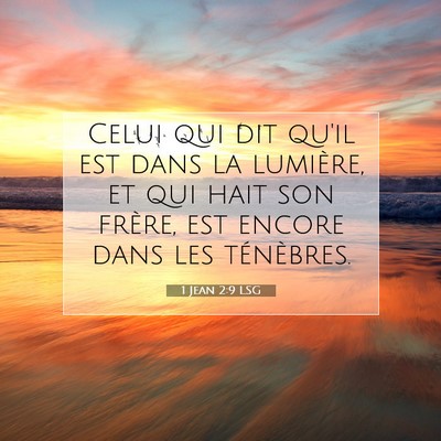 Picture 07 - 1 Jean 2:9 LSG - Celui qui dit qu'il est dans la lumière, et qui - Bible Verse Picture