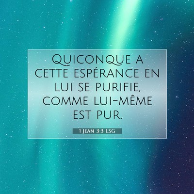 Picture 07 - 1 Jean 3:3 LSG - Quiconque a cette espérance en lui se purifie, - Bible Verse Picture