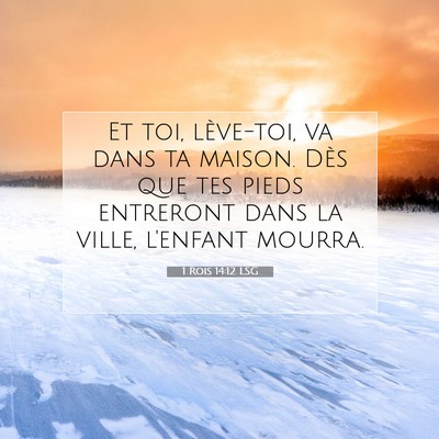 Picture 07 - 1 Rois 14:12 LSG - Et toi, lève-toi, va dans ta maison. Dès que - Bible Verse Picture