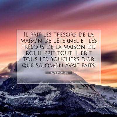 Picture 07 - 1 Rois 14:26 LSG - Il prit les trésors de la maison de l'Eternel et - Bible Verse Picture