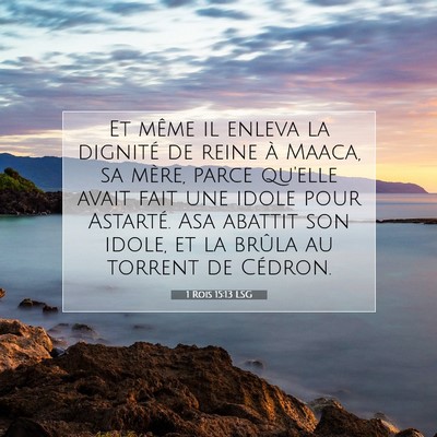 Picture 07 - 1 Rois 15:13 LSG - Et même il enleva la dignité de reine à Maaca, - Bible Verse Picture