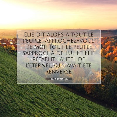 Picture 07 - 1 Rois 18:30 LSG - Elie dit alors à tout le peuple: Approchez-vous - Bible Verse Picture