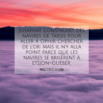 Picture 07 - 1 Rois 22:48 LSG - Josaphat construisit des navires de Tarsis pour - Bible Verse Picture