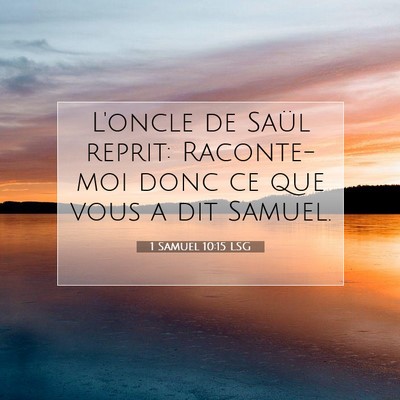 Picture 07 - 1 Samuel 10:15 LSG - L'oncle de Saül reprit: Raconte-moi donc ce que - Bible Verse Picture