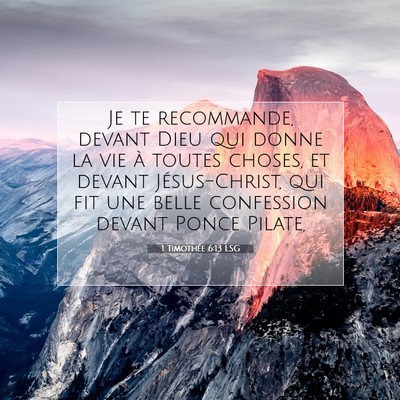 Picture 07 - 1 Timothée 6:13 LSG - Je te recommande, devant Dieu qui donne la vie à - Bible Verse Picture