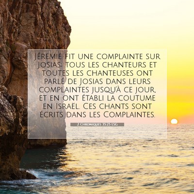 Picture 07 - 2 Chroniques 35:25 LSG - Jérémie fit une complainte sur Josias; tous les - Bible Verse Picture