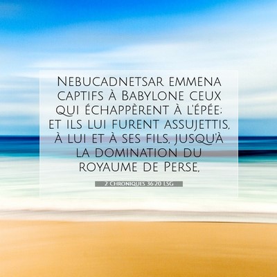 Picture 07 - 2 Chroniques 36:20 LSG - Nebucadnetsar emmena captifs à Babylone ceux qui - Bible Verse Picture