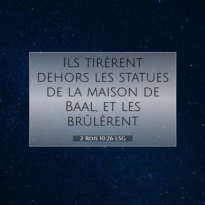 Picture 07 - 2 Rois 10:26 LSG - Ils tirèrent dehors les statues de la maison de - Bible Verse Picture