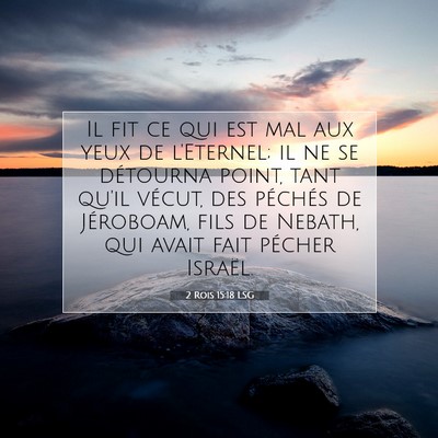 Picture 07 - 2 Rois 15:18 LSG - Il fit ce qui est mal aux yeux de l'Eternel; il - Bible Verse Picture