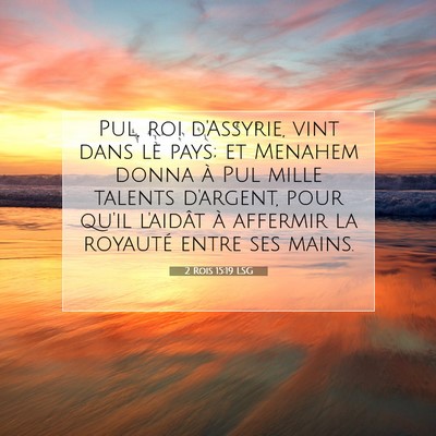 Picture 07 - 2 Rois 15:19 LSG - Pul, roi d'Assyrie, vint dans le pays; et Menahem - Bible Verse Picture