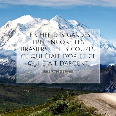 Picture 07 - 2 Rois 25:15 LSG - Le chef des gardes prit encore les brasiers et - Bible Verse Picture
