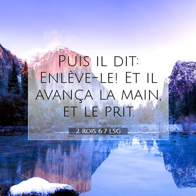 Picture 07 - 2 Rois 6:7 LSG - Puis il dit: Enlève-le! Et il avança la main, - Bible Verse Picture