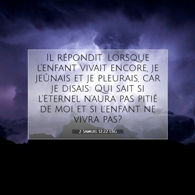 Picture 07 - 2 Samuel 12:22 LSG - Il répondit: Lorsque l'enfant vivait encore, je - Bible Verse Picture