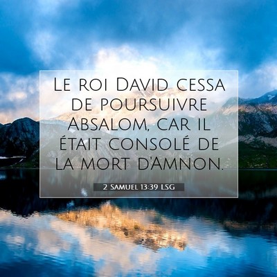 Picture 07 - 2 Samuel 13:39 LSG - Le roi David cessa de poursuivre Absalom, car il - Bible Verse Picture