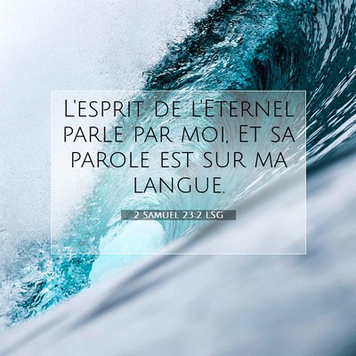 Picture 07 - 2 Samuel 23:2 LSG - L'esprit de l'Eternel parle par moi, Et sa parole - Bible Verse Picture