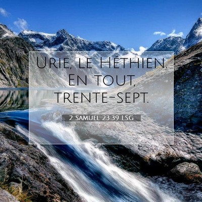 Picture 07 - 2 Samuel 23:39 LSG - Urie, le Héthien. En tout, - Bible Verse Picture