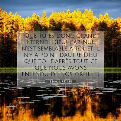 Picture 07 - 2 Samuel 7:22 LSG - Que tu es donc grand, Eternel Dieu! car nul n'est - Bible Verse Picture