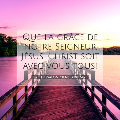 Picture 07 - 2 Thessaloniciens 3:18 LSG - Que la grâce de notre Seigneur Jésus-Christ - Bible Verse Picture