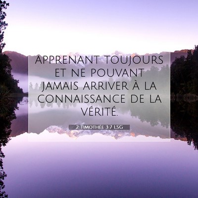 Picture 07 - 2 Timothée 3:7 LSG - apprenant toujours et ne pouvant jamais arriver - Bible Verse Picture