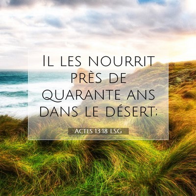 Picture 07 - Actes 13:18 LSG - Il les nourrit près de quarante ans dans le - Bible Verse Picture