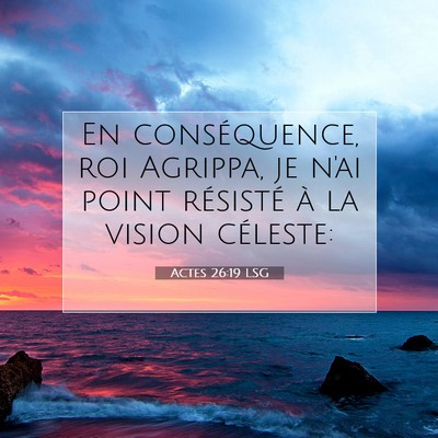 Picture 07 - Actes 26:19 LSG - En conséquence, roi Agrippa, je n'ai point - Bible Verse Picture