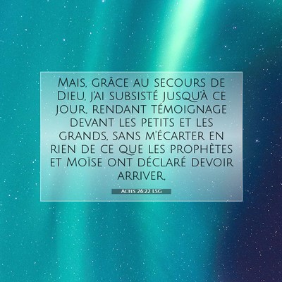 Picture 07 - Actes 26:22 LSG - Mais, grâce au secours de Dieu, j'ai subsisté - Bible Verse Picture