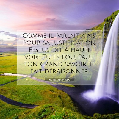 Picture 07 - Actes 26:24 LSG - Comme il parlait ainsi pour sa justification, - Bible Verse Picture