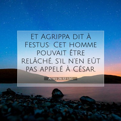 Picture 07 - Actes 26:32 LSG - Et Agrippa dit à Festus: Cet homme pouvait être - Bible Verse Picture