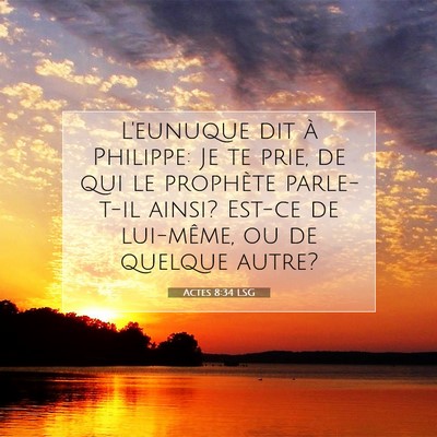 Picture 07 - Actes 8:34 LSG - L'eunuque dit à Philippe: Je te prie, de qui le - Bible Verse Picture