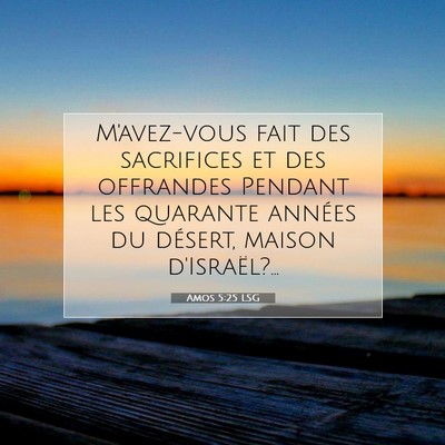 Picture 07 - Amos 5:25 LSG - M'avez-vous fait des sacrifices et des offrandes - Bible Verse Picture