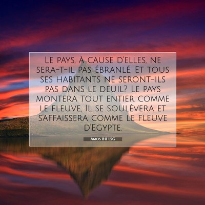Picture 07 - Amos 8:8 LSG - Le pays, à cause d'elles, ne sera-t-il pas - Bible Verse Picture