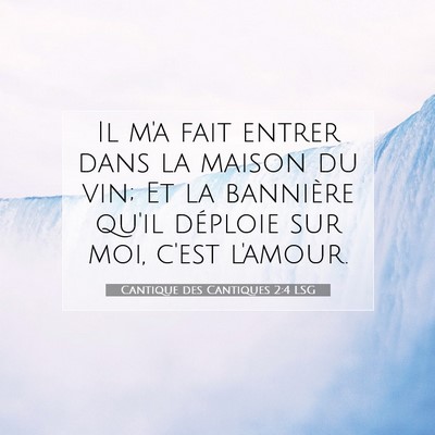 Picture 07 - Cantique des Cantiques 2:4 LSG - Il m'a fait entrer dans la maison du vin; Et la - Bible Verse Picture