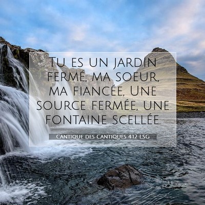 Picture 07 - Cantique des Cantiques 4:12 LSG - Tu es un jardin fermé, ma soeur, ma fiancée, - Bible Verse Picture