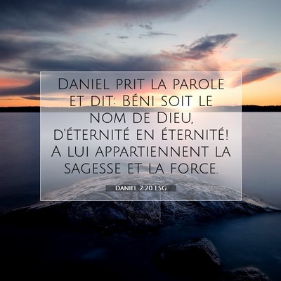Picture 07 - Daniel 2:20 LSG - Daniel prit la parole et dit: Béni soit le nom - Bible Verse Picture