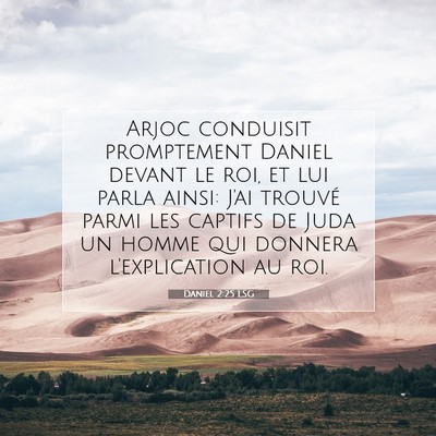 Picture 07 - Daniel 2:25 LSG - Arjoc conduisit promptement Daniel devant le roi, - Bible Verse Picture