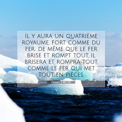 Picture 07 - Daniel 2:40 LSG - Il y aura un quatrième royaume, fort comme du - Bible Verse Picture