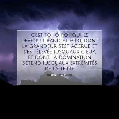 Picture 07 - Daniel 4:22 LSG - c'est toi, ô roi, qui es devenu grand et fort, - Bible Verse Picture