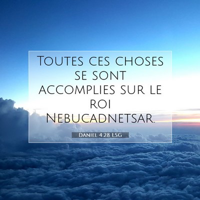 Picture 07 - Daniel 4:28 LSG - Toutes ces choses se sont accomplies sur le roi - Bible Verse Picture