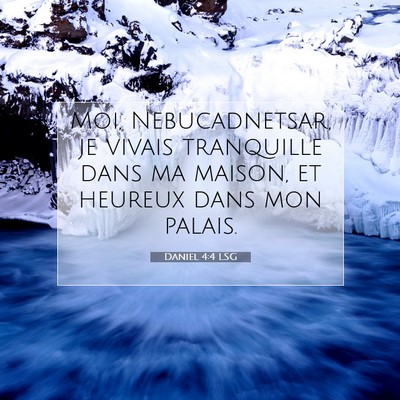 Picture 07 - Daniel 4:4 LSG - Moi, Nebucadnetsar, je vivais tranquille dans ma - Bible Verse Picture