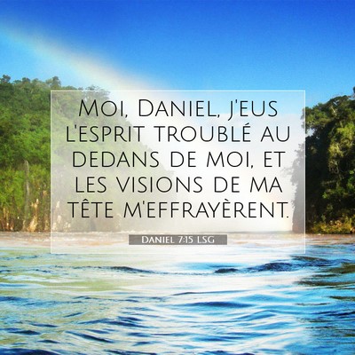 Picture 07 - Daniel 7:15 LSG - Moi, Daniel, j'eus l'esprit troublé au dedans de - Bible Verse Picture