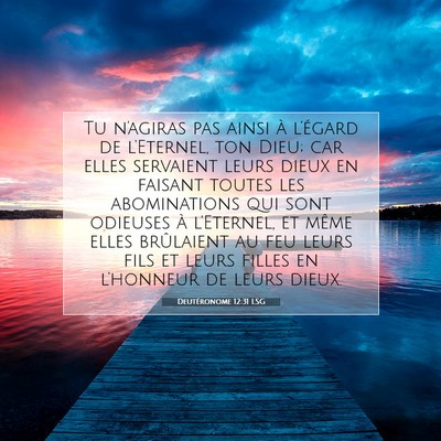 Picture 07 - Deutéronome 12:31 LSG - Tu n'agiras pas ainsi à l'égard de l'Eternel, - Bible Verse Picture