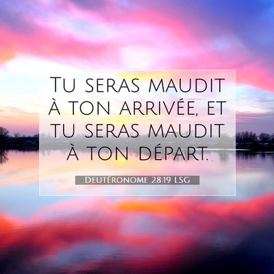 Picture 07 - Deutéronome 28:19 LSG - Tu seras maudit à ton arrivée, et tu seras - Bible Verse Picture