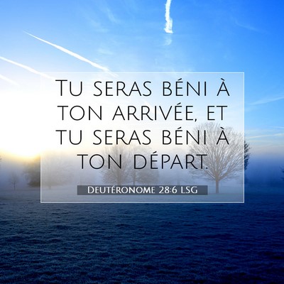 Picture 07 - Deutéronome 28:6 LSG - Tu seras béni à ton arrivée, et tu seras béni - Bible Verse Picture