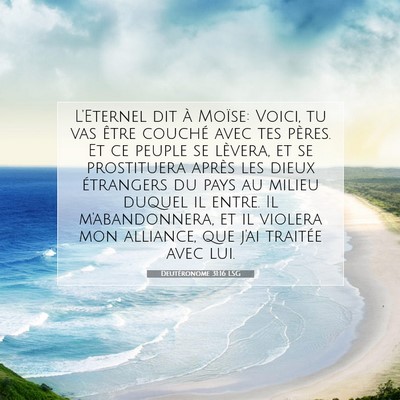 Picture 07 - Deutéronome 31:16 LSG - L'Eternel dit à Moïse: Voici, tu vas être - Bible Verse Picture