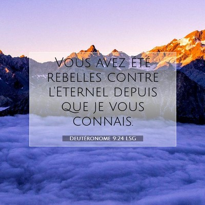 Picture 07 - Deutéronome 9:24 LSG - Vous avez été rebelles contre l'Eternel depuis - Bible Verse Picture