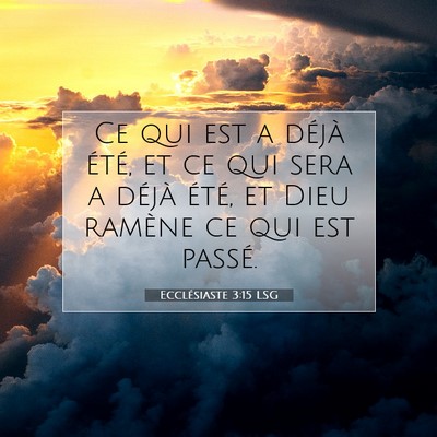 Picture 07 - Ecclésiaste 3:15 LSG - Ce qui est a déjà été, et ce qui sera a - Bible Verse Picture